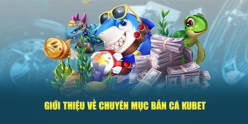Bắn Cá KUBET Có Gì Hấp Dẫn Khiến Người Chơi Mê Mẩn? 7 Vài nét về bắn cá KUBET