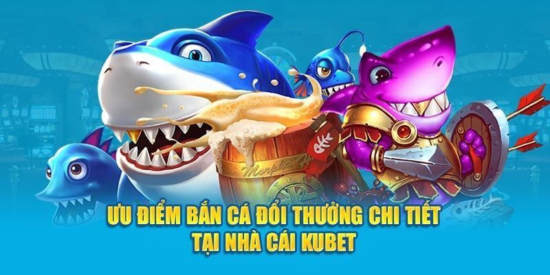 Bắn Cá KUBET Có Gì Hấp Dẫn Khiến Người Chơi Mê Mẩn? 9 Ưu điểm nổi bật khi trải nghiệm bắn cá tại KUBET