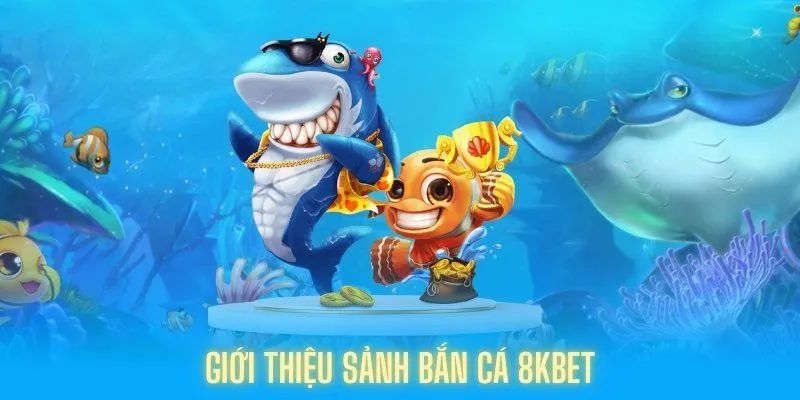 Bắn Cá 8KBET - Thiên Đường Giải Trí Đổi Thưởng Tại Châu Á 7 Sơ lược về Bắn Cá 8KBET dành cho người mới