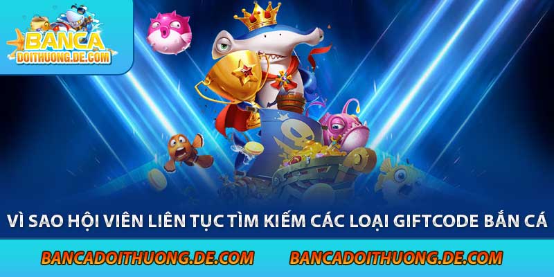 Các Loại Giftcode Bắn Cá - Tặng Ngay 5 Mã code Bắn Cá Hot Nhất 6 Vì sao hội viên liên tục tìm kiếm các loại giftcode bắn cá