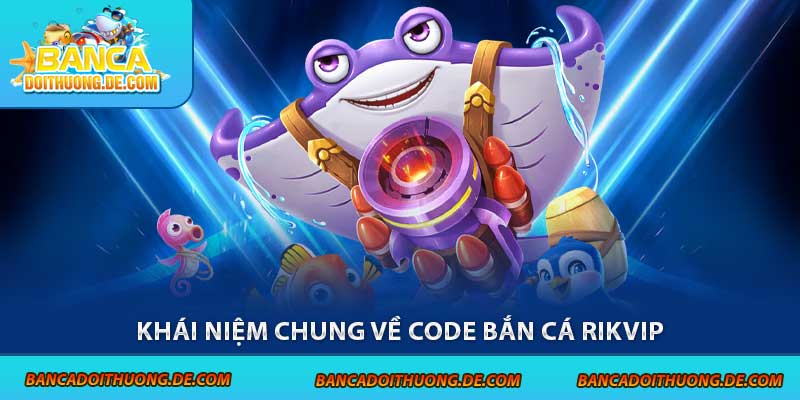 3 Loại Code Bắn Cá Rikvip Được Ưa Chuộng Tại Sân Chơi 6 Khái niệm chung về code bắn cá Rikvip
