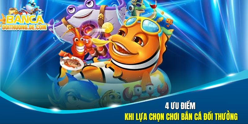 Bắn Cá Đổi Thưởng 🐟 Đại Tiệc Săn Boss Dưới Đại Dương Số 38 4 ưu điểm khi lựa chọn chơi bắn cá đổi thưởng