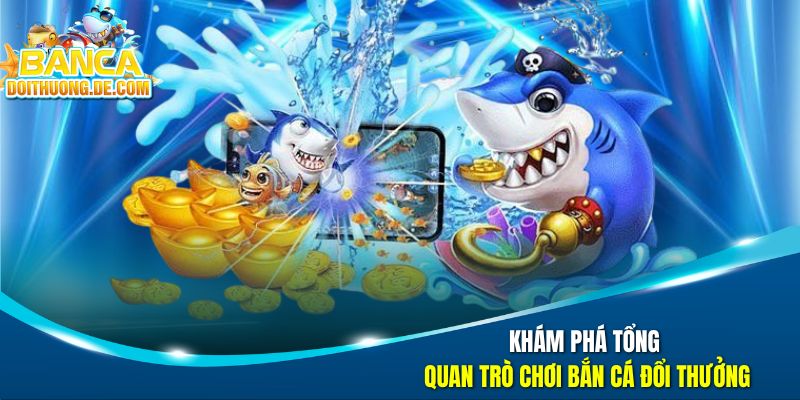 Bắn Cá Đổi Thưởng 🐟 Đại Tiệc Săn Boss Dưới Đại Dương Số 36 Khám phá tổng quan trò chơi bắn cá đổi thưởng