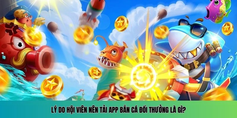 Tải App Bắn Cá Đổi Thưởng Nhanh Chóng và Tiện Lợi Nhất 2025 5 Những lợi ích khi tải app bắn cá đổi thưởng
