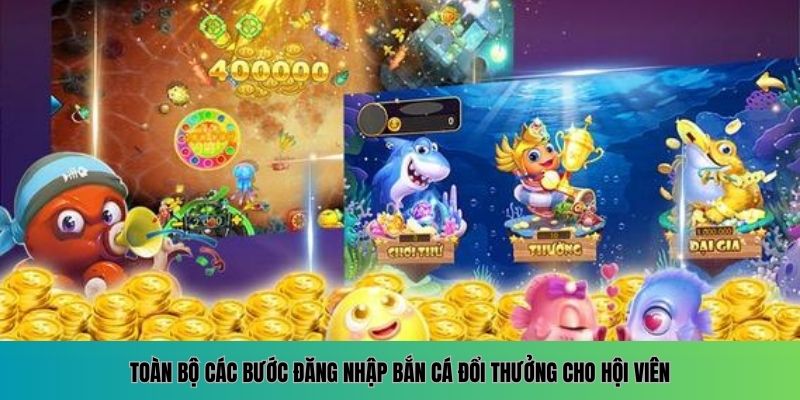 Đăng Nhập Bắn Cá Đổi Thưởng - Trải Nghiệm Săn Thưởng Khủng 4 Các bước cần thiết để hội viên truy cập bắn cá đổi thưởng